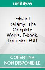 Edward Bellamy: The Complete Works. E-book. Formato Mobipocket