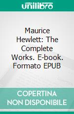 Maurice Hewlett: The Complete Works. E-book. Formato EPUB ebook