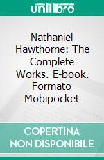 Nathaniel Hawthorne: The Complete Works. E-book. Formato EPUB ebook