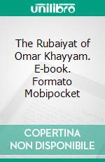 The Rubaiyat of Omar Khayyam. E-book. Formato EPUB ebook