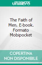 The Faith of Men. E-book. Formato EPUB ebook