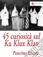 45 curiosità sul Ku Klux Klan . E-book. Formato EPUB ebook