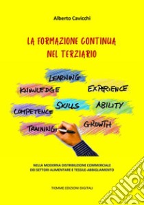 La Formazione Continua nel TerziarioNella moderna distribuzione commerciale dei settori alimentare e tessile-abbigliamento. E-book. Formato EPUB ebook di Alberto Cavicchi