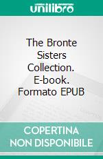 The Bronte Sisters Collection. E-book. Formato EPUB ebook di Emily Bronte