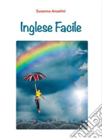 Inglese Facile : I verbi inglesi a modo mio. E-book. Formato Mobipocket ebook di Susanna Anselmi