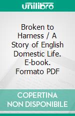 Broken to Harness / A Story of English Domestic Life. E-book. Formato Mobipocket ebook di Edmund Yates