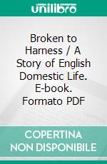 Broken to Harness / A Story of English Domestic Life. E-book. Formato Mobipocket ebook