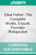 Edna Ferber: The Complete Works. E-book. Formato EPUB ebook di Edna Ferber