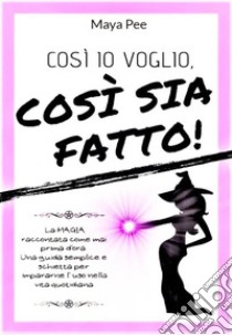 Cosi io voglio, cosi sia fatto!. E-book. Formato EPUB ebook di Maya Pee