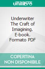 Underwriter The Craft of Imagining. E-book. Formato Mobipocket ebook di Ugo Serena