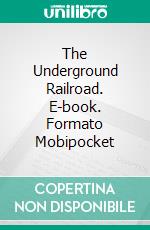 The Underground Railroad. E-book. Formato EPUB ebook di William Still