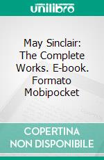 May Sinclair: The Complete Works. E-book. Formato Mobipocket