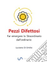 Pezzi DifettosiFar emergere lo Straordinario dall'ordinario.. E-book. Formato EPUB ebook