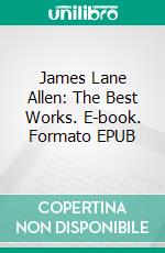 James Lane Allen: The Best Works. E-book. Formato Mobipocket ebook di James Lane Allen