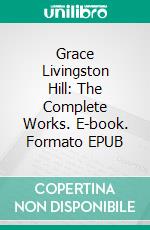 Grace Livingston Hill: The Complete Works. E-book. Formato Mobipocket ebook