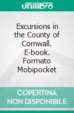 Excursions in the County of Cornwall. E-book. Formato Mobipocket ebook