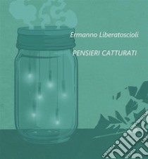 Pensieri Catturati. E-book. Formato Mobipocket ebook di Ermanno Liberatoscioli