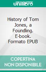 History of Tom Jones, a Foundling. E-book. Formato EPUB