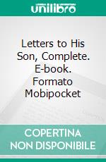 Letters to His Son, Complete. E-book. Formato Mobipocket ebook di Earl of Philip Dormer Stanhope Chesterfield