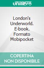 London's Underworld. E-book. Formato PDF ebook di THOMAS HOLMES