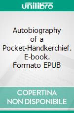 Autobiography of a Pocket-Handkerchief. E-book. Formato EPUB ebook