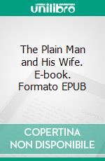 The Plain Man and His Wife. E-book. Formato Mobipocket ebook di Arnold Bennett