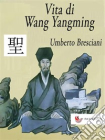 Vita di Wang Yangming. E-book. Formato EPUB ebook di Umberto Bresciani