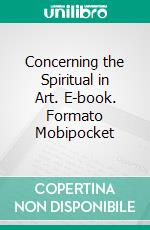 Concerning the Spiritual in Art. E-book. Formato EPUB ebook di Wassily Kandinsky