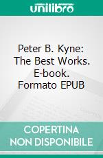 Peter B. Kyne: The Best Works. E-book. Formato EPUB ebook di Peter B. Kyne