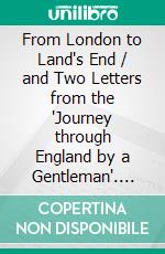 From London to Land's End / and Two Letters from the 'Journey through England by a Gentleman'. E-book. Formato Mobipocket ebook