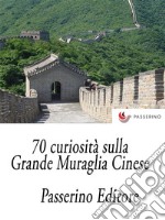 70 curiosità sulla Grande Muraglia Cinese. E-book. Formato EPUB ebook