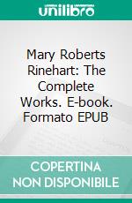 Mary Roberts Rinehart: The Complete Works. E-book. Formato Mobipocket ebook di Mary Roberts Rinehart