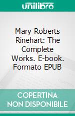 Mary Roberts Rinehart: The Complete Works. E-book. Formato EPUB ebook