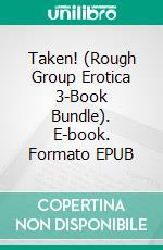 Taken! (Rough Group Erotica 3-Book Bundle). E-book. Formato PDF ebook di Fabia Berry