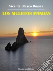 Los muertos mandan. E-book. Formato EPUB ebook di Vicente Blasco Iba´n~ez