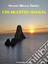 Los muertos mandan. E-book. Formato EPUB ebook di Vicente Blasco Iba´n~ez