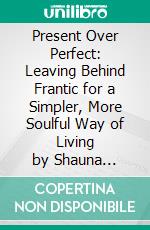 Present Over Perfect: Leaving Behind Frantic for a Simpler, More Soulful Way of Living by Shauna Niequist - Conversation Starters. E-book. Formato EPUB ebook