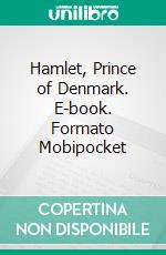 Hamlet, Prince of Denmark. E-book. Formato Mobipocket ebook di William Shakespeare