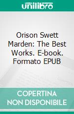 Orison Swett Marden: The Best Works. E-book. Formato Mobipocket ebook di Orison Swett Marden