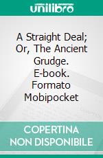 A Straight Deal; Or, The Ancient Grudge. E-book. Formato Mobipocket ebook di Owen Wister