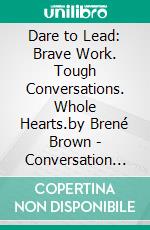 Dare to Lead: Brave Work. Tough Conversations. Whole Hearts.by Brené Brown - Conversation Starters. E-book. Formato EPUB ebook