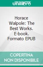 Horace Walpole: The Best Works. E-book. Formato Mobipocket ebook di Horace Walpole