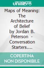 Maps of Meaning: The Architecture of Belief by Jordan B. Peterson  | Conversation Starters. E-book. Formato EPUB ebook di dailyBooks