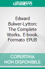 Edward Bulwer-Lytton: The Complete Works. E-book. Formato Mobipocket ebook di Edward Bulwer