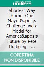 Shortest Way Home: One Mayor&apos;s Challenge and a Model for America&apos;s Future by Pete Buttigieg  - Conversation Starters. E-book. Formato EPUB ebook