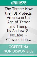 The Threat: How the FBI Protects America in the Age of Terror and Trump by Andrew G. McCabe  | Conversation Starters. E-book. Formato EPUB ebook di dailyBooks