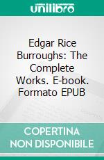 Edgar Rice Burroughs: The Complete Works. E-book. Formato Mobipocket ebook di Edgar Rice Burroughs