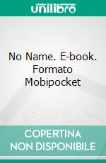 No Name. E-book. Formato Mobipocket ebook di Wilkie Collins