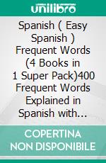 Spanish ( Easy Spanish ) Frequent Words (4 Books in 1 Super Pack)400 Frequent Words Explained in Spanish with Bilingual Tex. E-book. Formato EPUB ebook