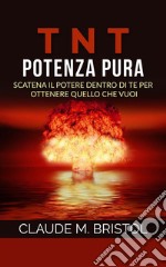 T.N.T. Potenza pura (Traduzione: David De Angelis)Scatena il Potere dentro di Te per ottenere quello che vuoi. E-book. Formato EPUB ebook